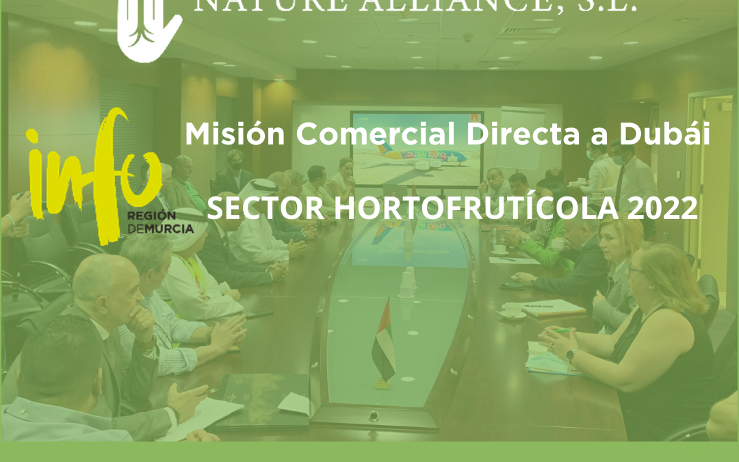 Nature Alliance participa en la MISIÓN COMERCIAL DIRECTA A DUBAI SECTOR HORTOFRUTÍCOLA 2022